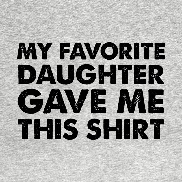 My Favorite Daughter Gave Me This Shirt | Father's Day Gift Shirt by Adamita